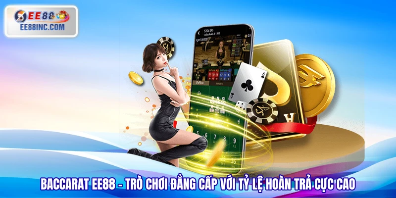 Baccarat EE88 - Trò Chơi Đẳng Cấp Với Tỷ Lệ Hoàn Trả Cực Cao