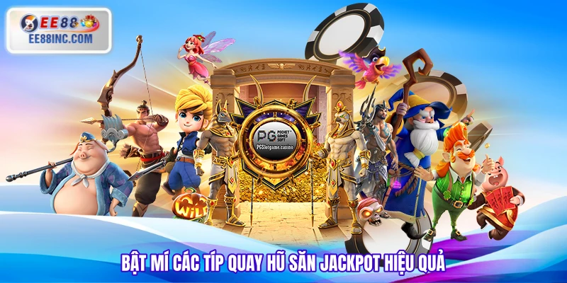 Bật mí các típ quay hũ săn Jackpot hiệu quả