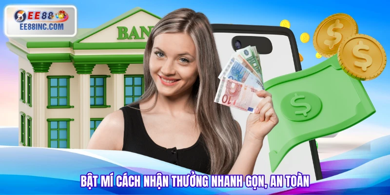 Bật mí cách nhận thưởng nhanh gọn, an toàn