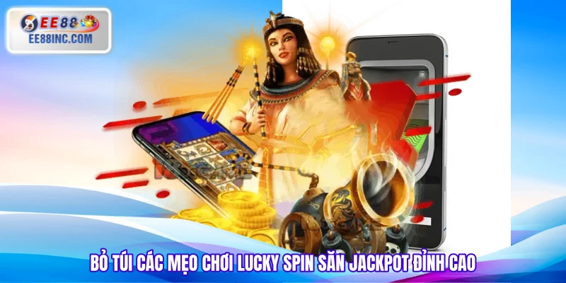 Bỏ túi các mẹo chơi Lucky Spin săn Jackpot đỉnh cao