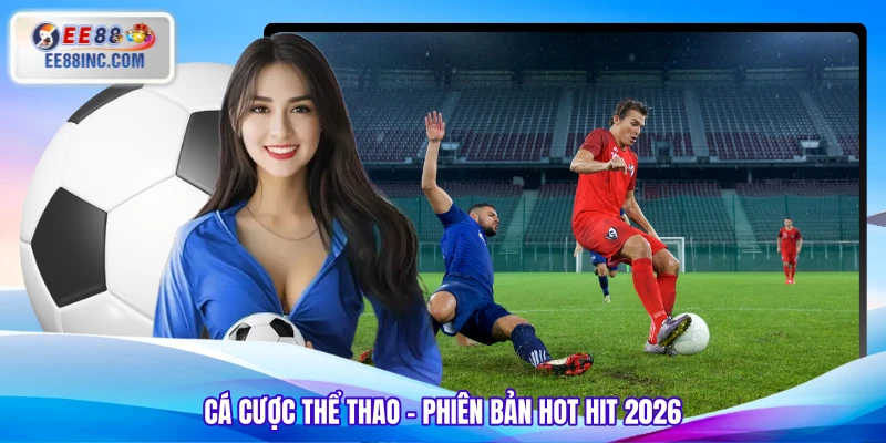 Cá cược thể thao - Phiên bản hot hit 2026