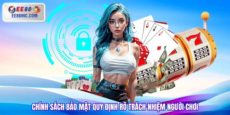 Chính sách bảo mật quy định rõ trách nhiệm người chơi Chính sách bảo mật quy định rõ trách nhiệm người chơi