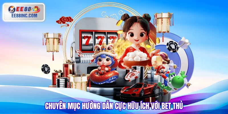 Chuyên mục hướng dẫn cực hữu ích với bet thủ