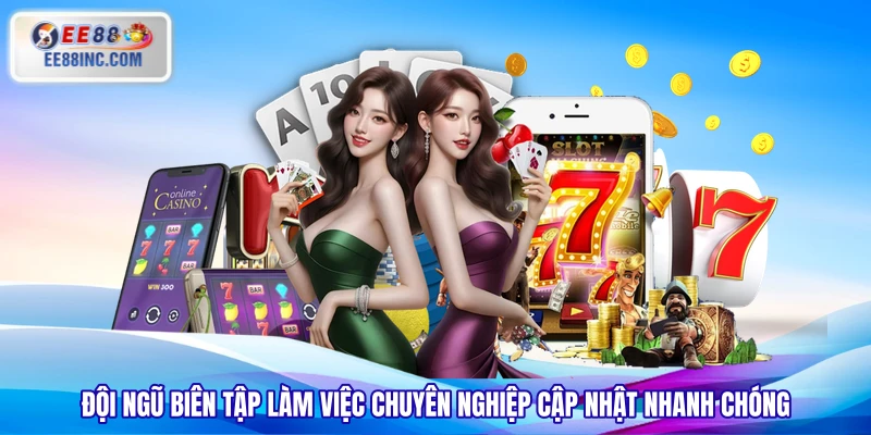 Đội ngũ biên tập làm việc chuyên nghiệp cập nhật nhanh chóng 