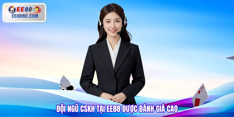 Đội ngũ CSKH tại EE88 được đánh giá cao
