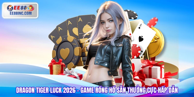 Dragon Tiger Luck 2026 – Game Rồng Hổ Săn Thưởng Cực Hấp Dẫn