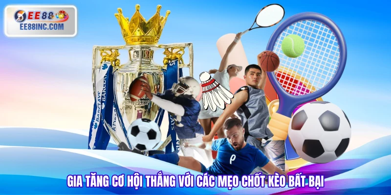 Gia tăng cơ hội thắng với các mẹo chốt kèo bất bại