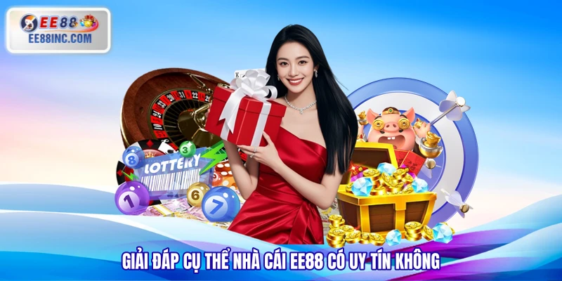 Giải đáp cụ thể nhà cái EE88 có uy tín không