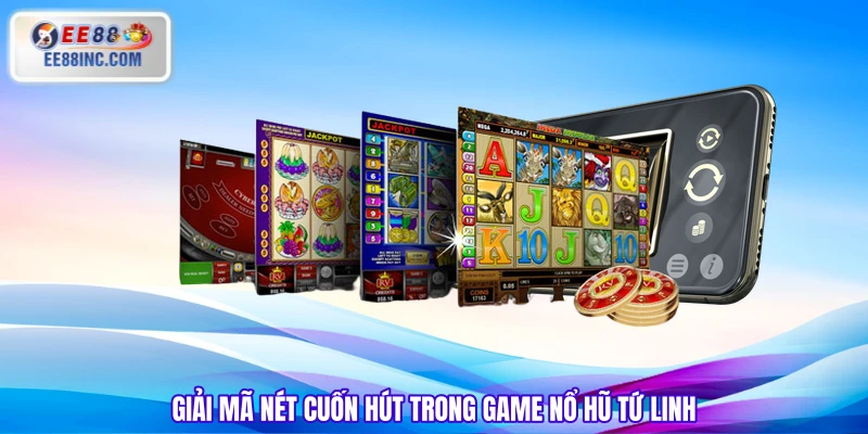 Giải mã nét cuốn hút trong game nổ hũ tứ linh