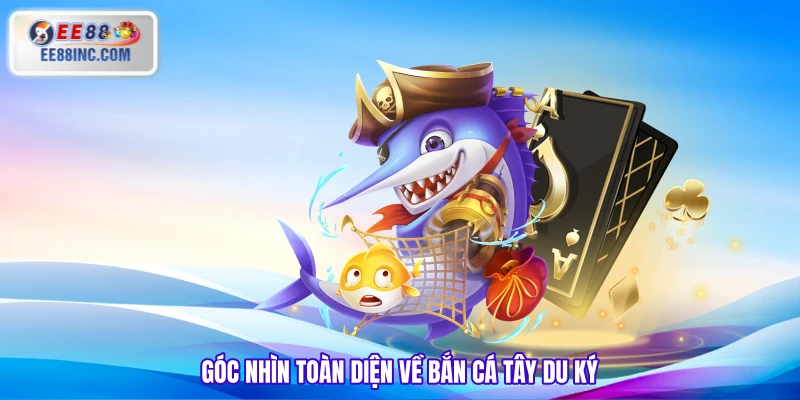 Góc nhìn toàn diện về bắn cá Tây Du Ký