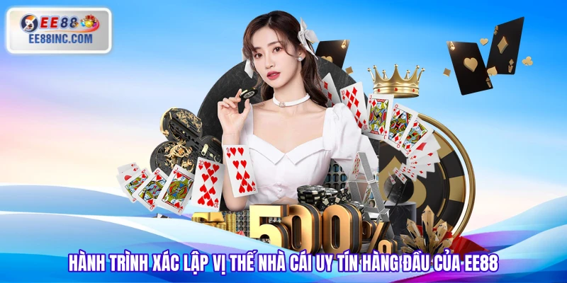 Hành trình xác lập vị thế nhà cái uy tín hàng đầu của EE88