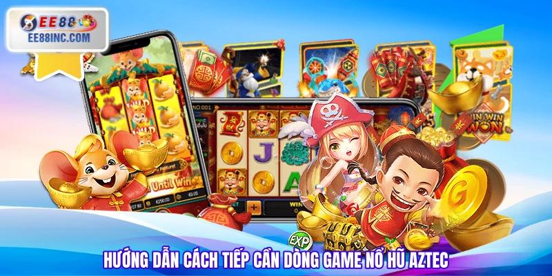 Hướng dẫn cách tiếp cần dòng game nổ hũ Aztec