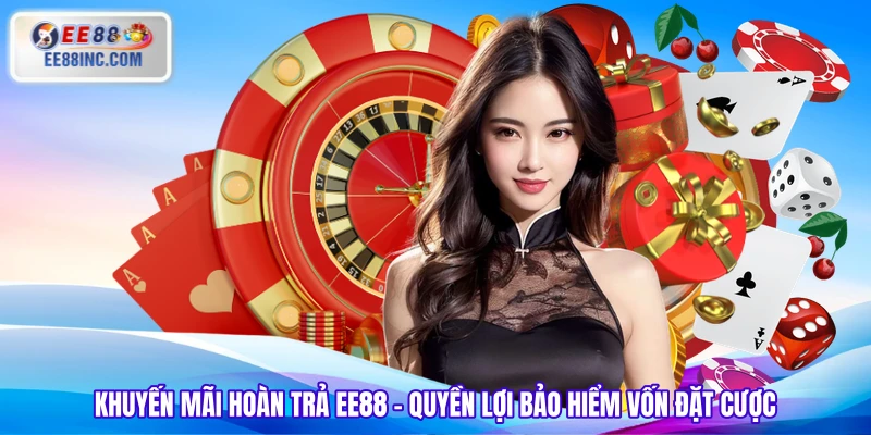 Khuyến Mãi Hoàn Trả EE88 - Quyền lợi bảo hiểm vốn đặt cược