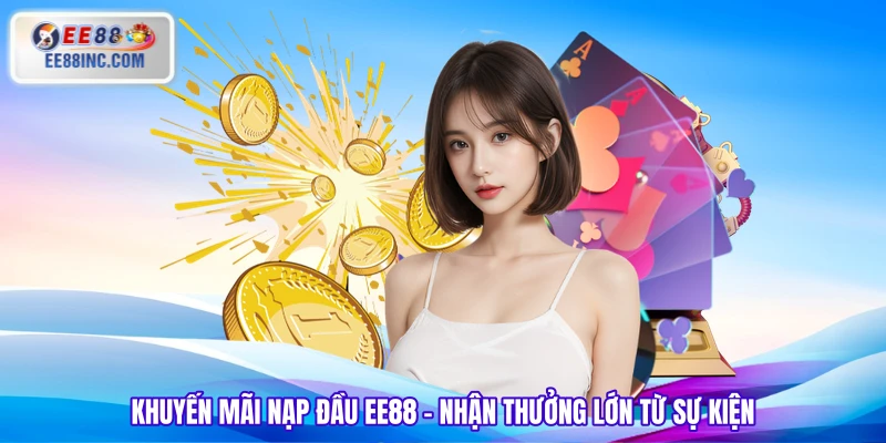 Khuyến Mãi Nạp Đầu EE88 - Nhận Thưởng Lớn Từ Sự Kiện