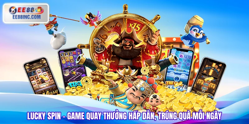 Lucky Spin – Game Quay Thưởng Hấp Dẫn, Trúng Quà Mỗi Ngày