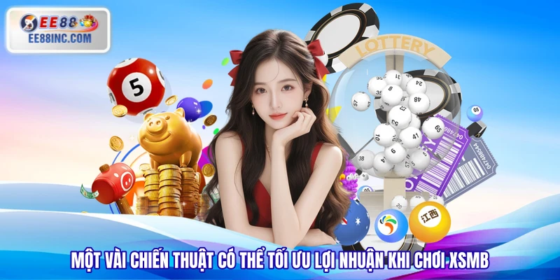 Một vài chiến thuật có thể tối ưu lợi nhuận khi chơi XSMB