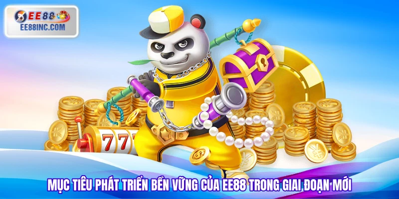 Mục tiêu phát triển bền vững của EE88 trong giai đoạn mới