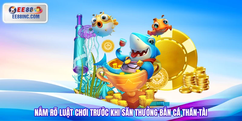 Nắm rõ luật chơi trước khi săn thưởng bắn cá thần tài