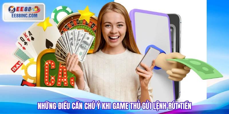 Những điều cần chú ý khi game thủ gửi lệnh rút tiền