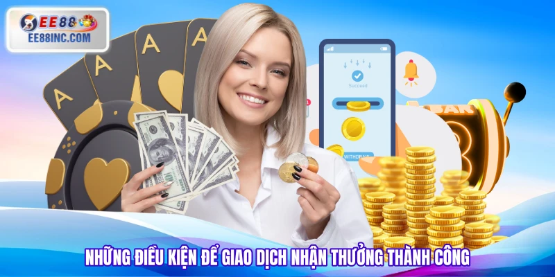 Những điều kiện để giao dịch nhận thưởng thành công