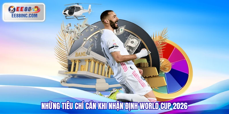 Những tiêu chí cần khi nhận định World Cup 2026