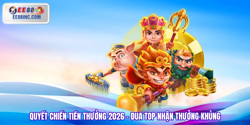 Quyết Chiến Tiền Thưởng 2026 – Đua Top Nhận Thưởng Khủng