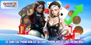 So Sánh Các Phòng Bắn Cá Tại EE88 - Phòng Nào Dễ Săn Thưởng Nhất?