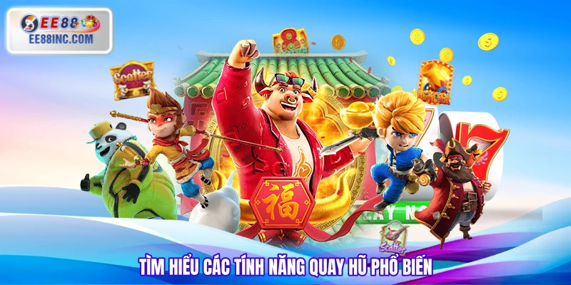 Tìm hiểu các tính năng quay hũ phổ biến