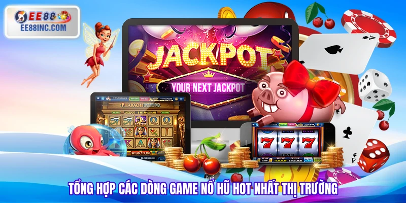 Tổng hợp các dòng game nổ hũ hot nhất thị trường