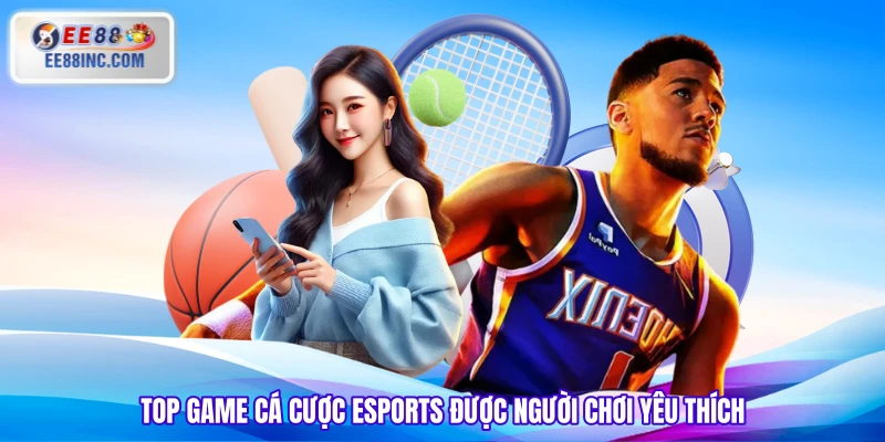 Top game cá cược Esports được người chơi yêu thích